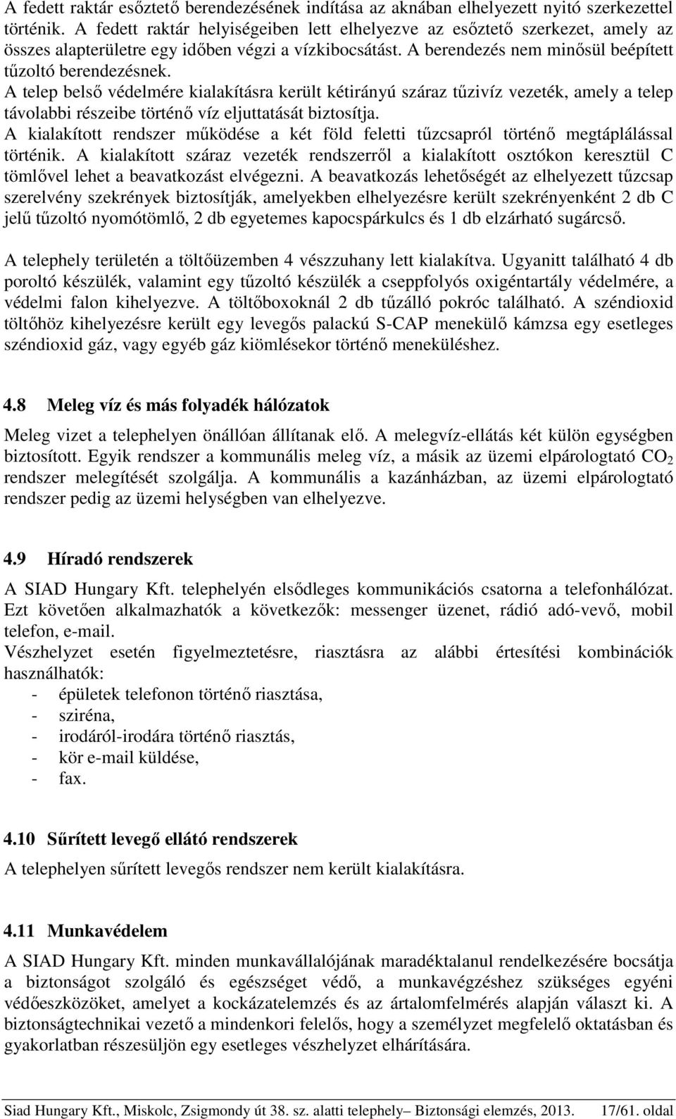 A telep belső védelmére kialakításra került kétirányú száraz tűzivíz vezeték, amely a telep távolabbi részeibe történő víz eljuttatását biztosítja.