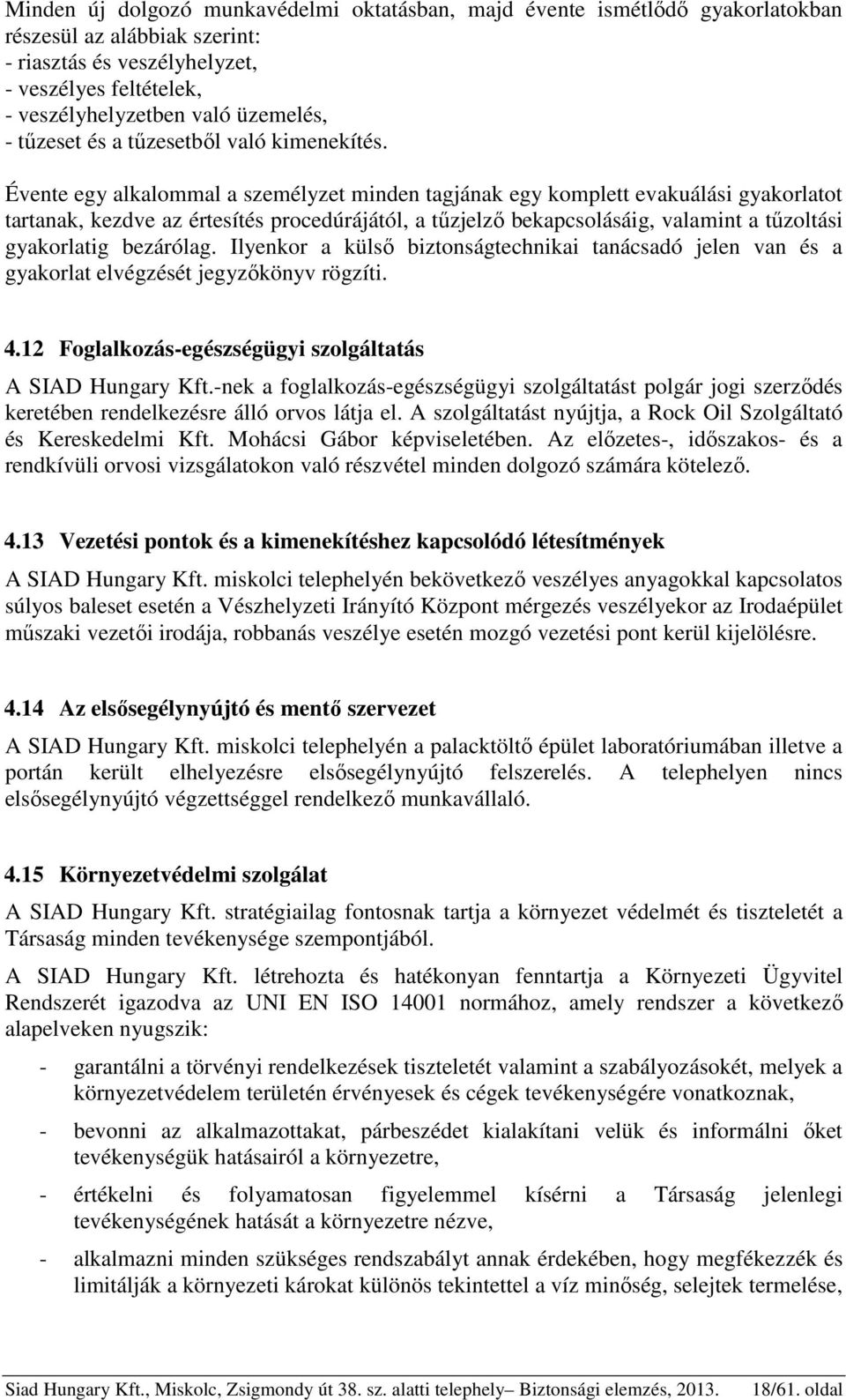 Évente egy alkalommal a személyzet minden tagjának egy komplett evakuálási gyakorlatot tartanak, kezdve az értesítés procedúrájától, a tűzjelző bekapcsolásáig, valamint a tűzoltási gyakorlatig