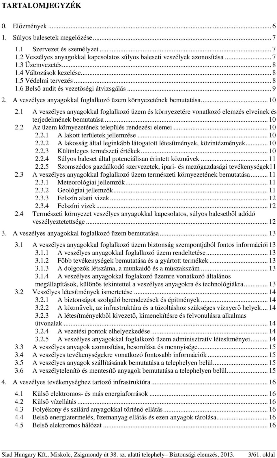 1 A veszélyes anyagokkal foglalkozó üzem és környezetére vonatkozó elemzés elveinek és terjedelmének bemutatása... 10 2.2 Az üzem környezetének település rendezési elemei... 10 2.2.1 A lakott területek jellemzése.