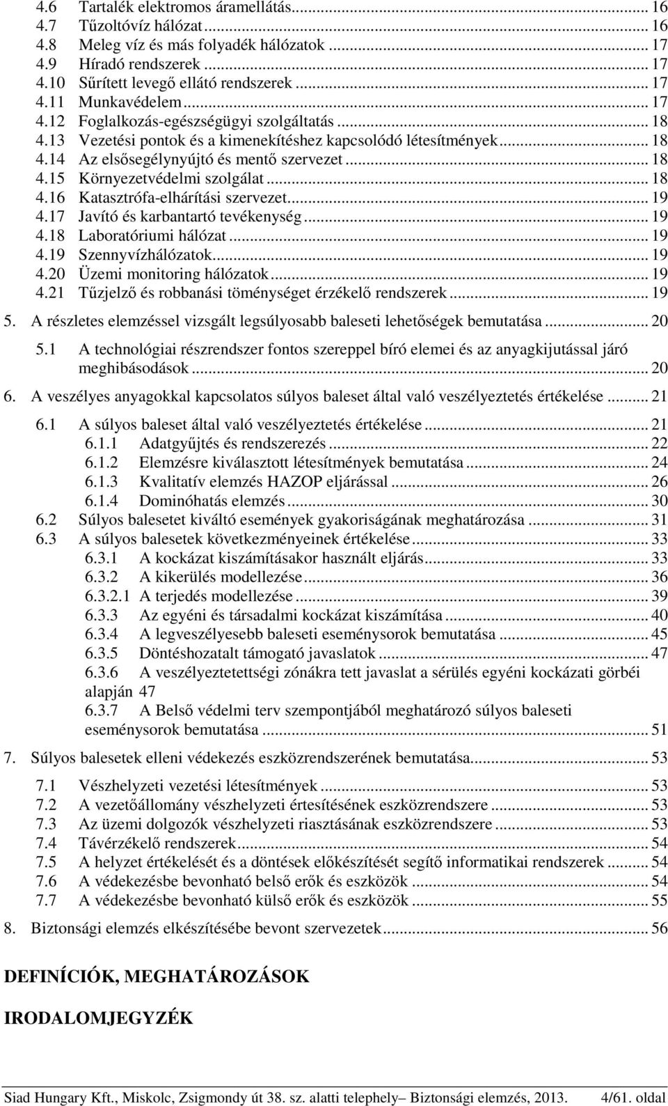 .. 18 4.16 Katasztrófa-elhárítási szervezet... 19 4.17 Javító és karbantartó tevékenység... 19 4.18 Laboratóriumi hálózat... 19 4.19 Szennyvízhálózatok... 19 4.20 Üzemi monitoring hálózatok... 19 4.21 Tűzjelző és robbanási töménységet érzékelő rendszerek.