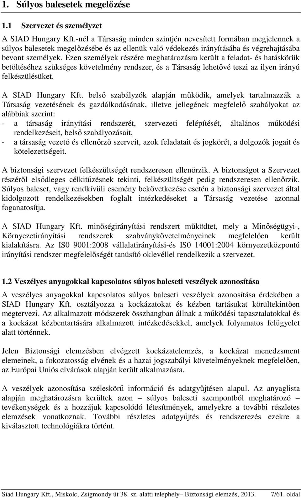 Ezen személyek részére meghatározásra került a feladat- és hatáskörük betöltéséhez szükséges követelmény rendszer, és a Társaság lehetővé teszi az ilyen irányú felkészülésüket. A SIAD Hungary Kft.