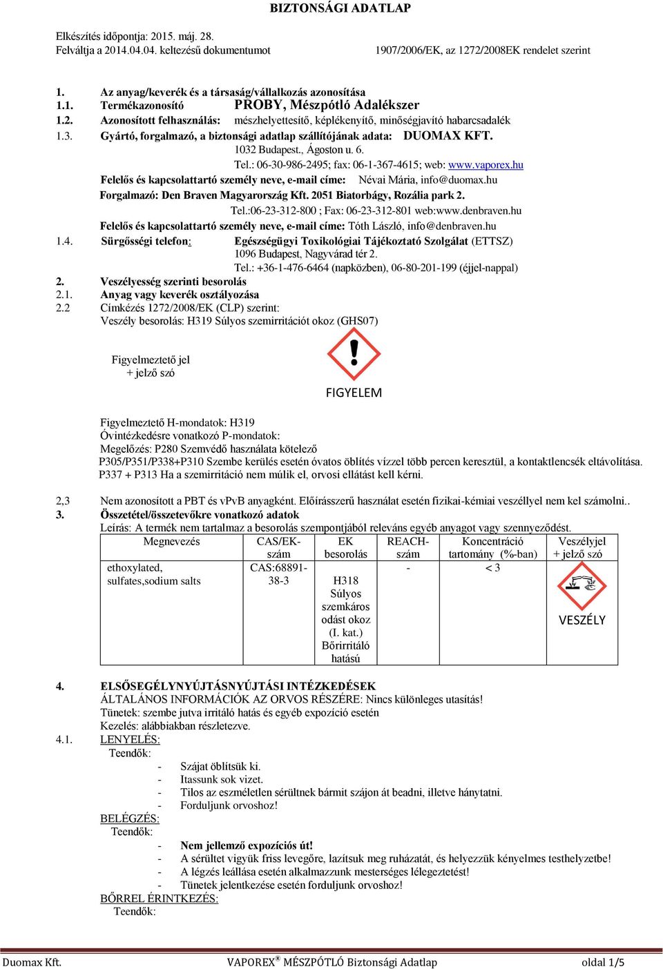 Gyártó, forgalmazó, a biztonsági adatlap szállítójának adata: DUOMAX KFT. 1032 Budapest., Ágoston u. 6. Tel.: 06-30-986-2495; fax: 06-1-367-4615; web: www.vaporex.