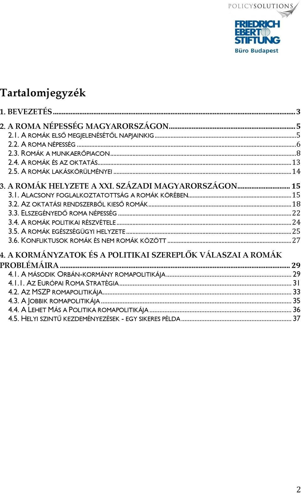 .. 18 3.3. ELSZEGÉNYEDŐ ROMA NÉPESSÉG... 22 3.4. A ROMÁK POLITIKAI RÉSZVÉTELE... 24 3.5. A ROMÁK EGÉSZSÉGÜGYI HELYZETE... 25 3.6. KONFLIKTUSOK ROMÁK ÉS NEM ROMÁK KÖZÖTT... 27 4.