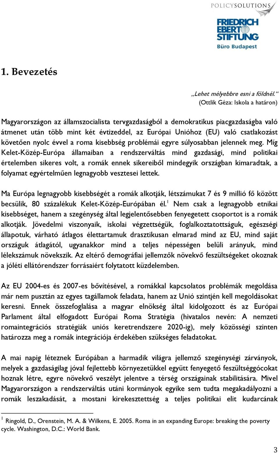 követően nyolc évvel a roma kisebbség problémái egyre súlyosabban jelennek meg.