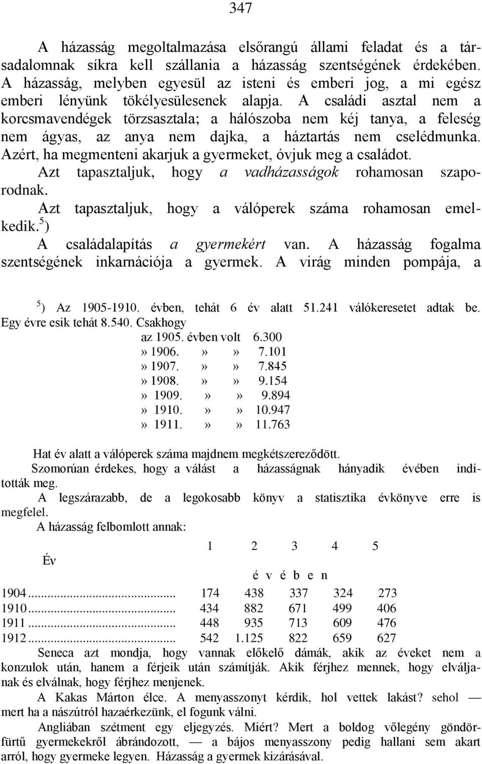 A családi asztal nem a korcsmavendégek törzsasztala; a hálószoba nem kéj tanya, a feleség nem ágyas, az anya nem dajka, a háztartás nem cselédmunka.