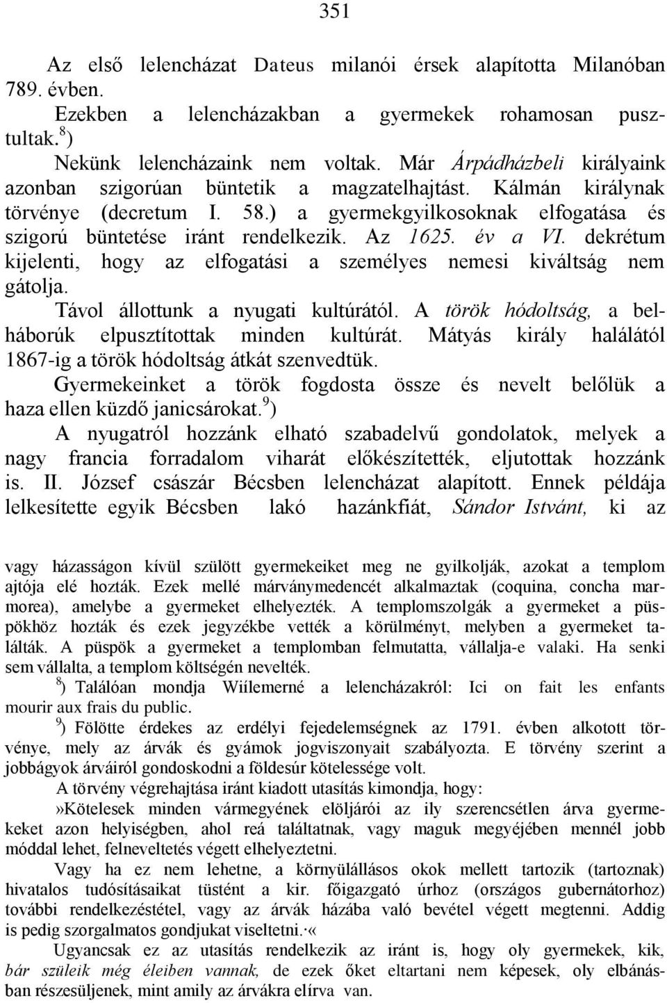 év a VI. dekrétum kijelenti, hogy az elfogatási a személyes nemesi kiváltság nem gátolja. Távol állottunk a nyugati kultúrától. A török hódoltság, a belháborúk elpusztítottak minden kultúrát.