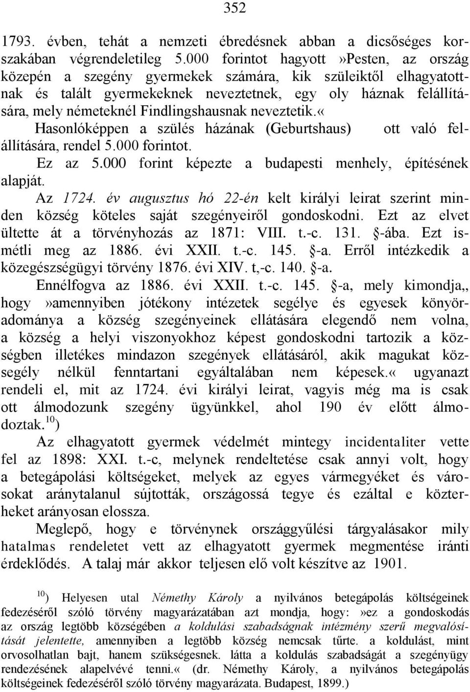 Findlingshausnak neveztetik.«hasonlóképpen a szülés házának (Geburtshaus) ott való felállítására, rendel 5.000 forintot. Ez az 5.000 forint képezte a budapesti menhely, építésének alapját. Az 1724.