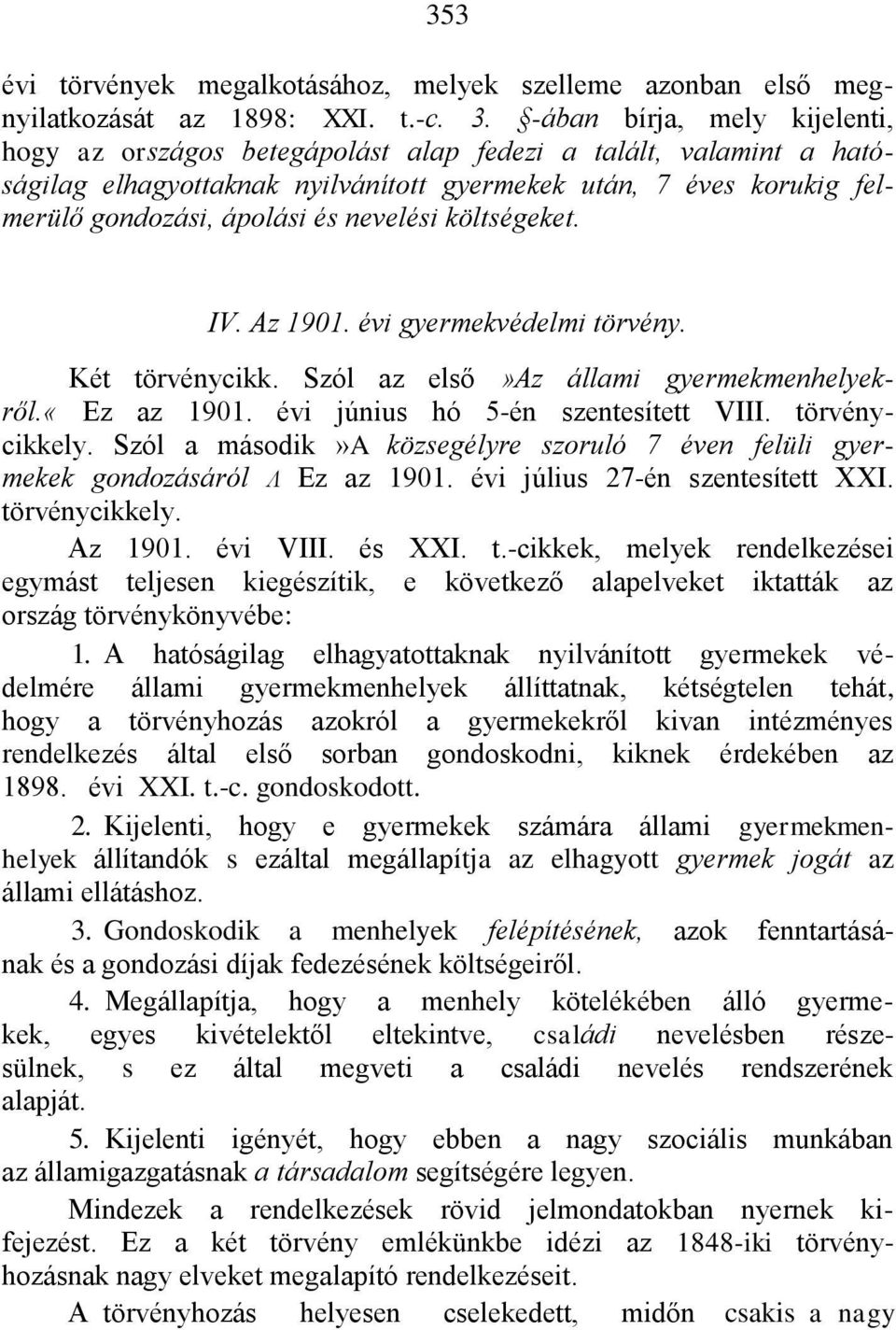 nevelési költségeket. IV. Az 1901. évi gyermekvédelmi törvény. Két törvénycikk. Szól az első»az állami gyermekmenhelyekről.«ez az 1901. évi június hó 5-én szentesített VIII. törvénycikkely.