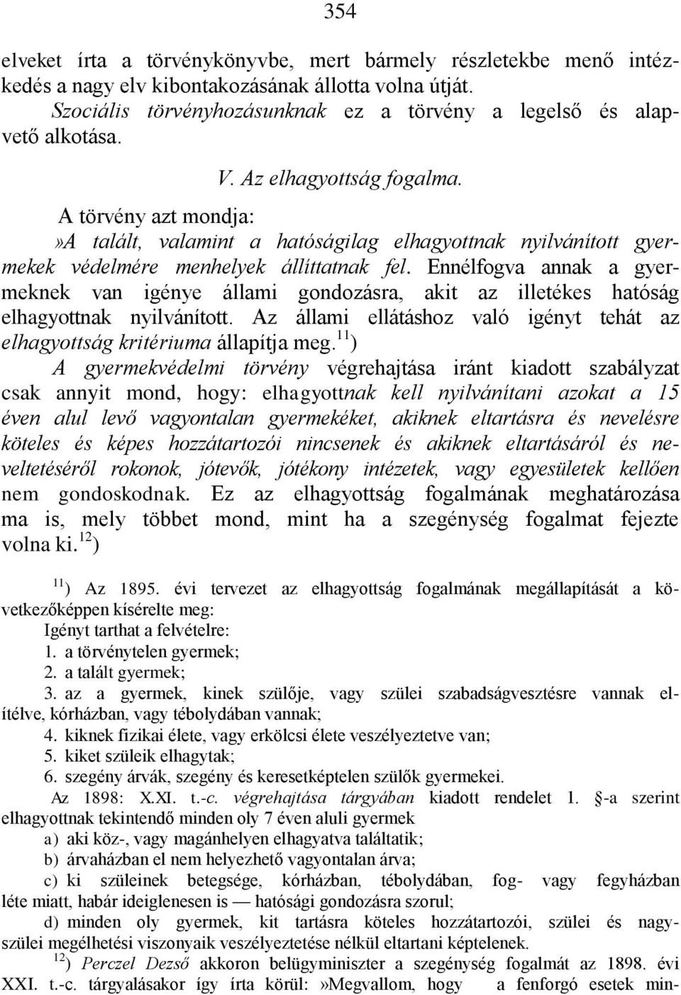 Ennélfogva annak a gyermeknek van igénye állami gondozásra, akit az illetékes hatóság elhagyottnak nyilvánított. Az állami ellátáshoz való igényt tehát az elhagyottság kritériuma állapítja meg.