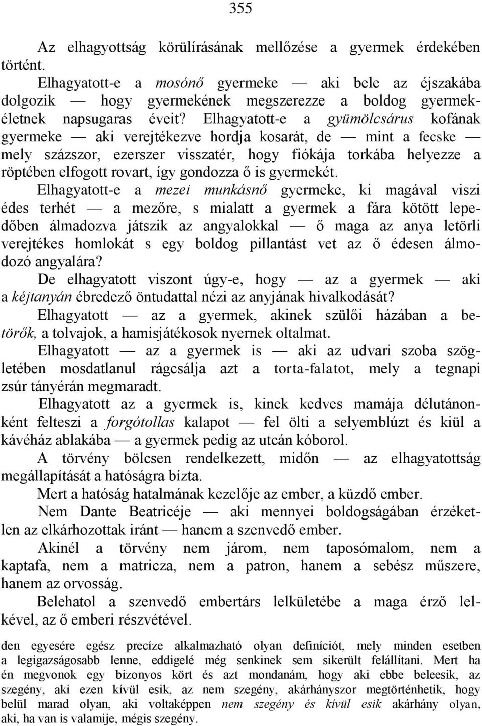 Elhagyatott-e a gyümölcsárus kofának gyermeke aki verejtékezve hordja kosarát, de mint a fecske mely százszor, ezerszer visszatér, hogy fiókája torkába helyezze a röptében elfogott rovart, így