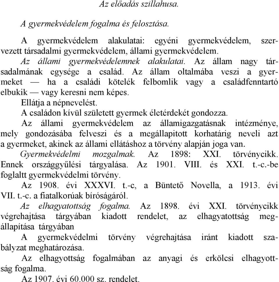 Az állam oltalmába veszi a gyermeket ha a családi kötelék felbomlik vagy a családfenntartó elbukik vagy keresni nem képes. Ellátja a népnevelést.