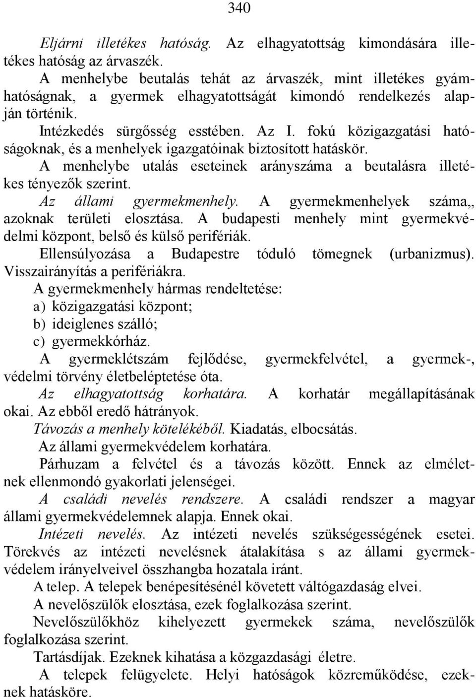 fokú közigazgatási hatóságoknak, és a menhelyek igazgatóinak biztosított hatáskör. A menhelybe utalás eseteinek arányszáma a beutalásra illetékes tényezők szerint. Az állami gyermekmenhely.