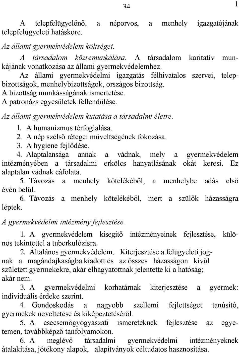 A bizottság munkásságának ismertetése. A patronázs egyesületek fellendülése. Az állami gyermekvédelem kutatása a társadalmi életre. 1. A humanizmus térfoglalása. 2.