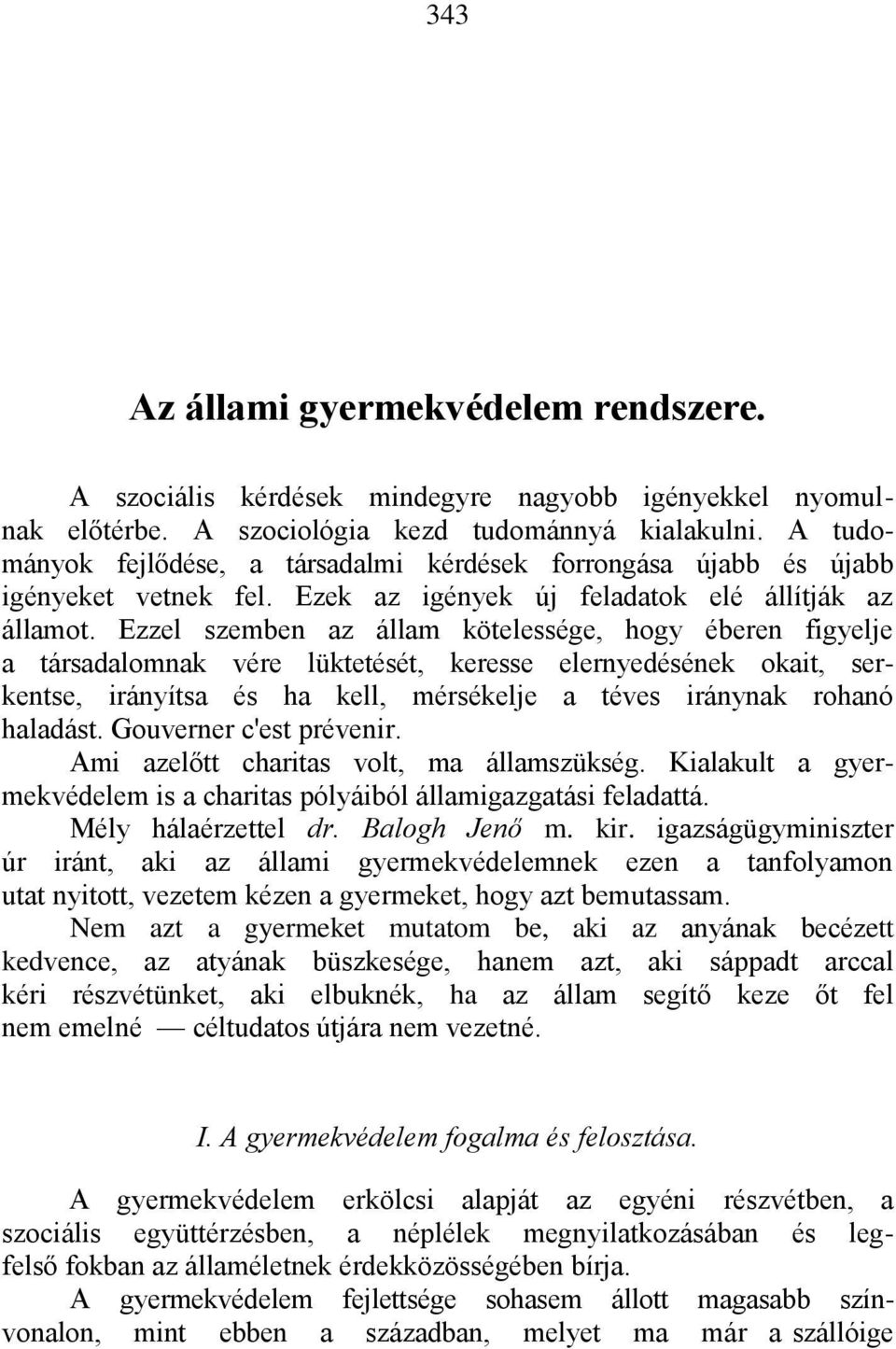 Ezzel szemben az állam kötelessége, hogy éberen figyelje a társadalomnak vére lüktetését, keresse elernyedésének okait, serkentse, irányítsa és ha kell, mérsékelje a téves iránynak rohanó haladást.