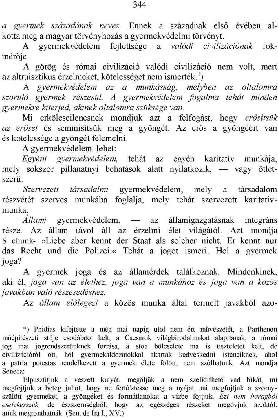 1 ) A gyermekvédelem az a munkásság, melyben az oltalomra szoruló gyermek részesül. A gyermekvédelem fogalma tehát minden gyermekre kiterjed, akinek oltalomra szüksége van.