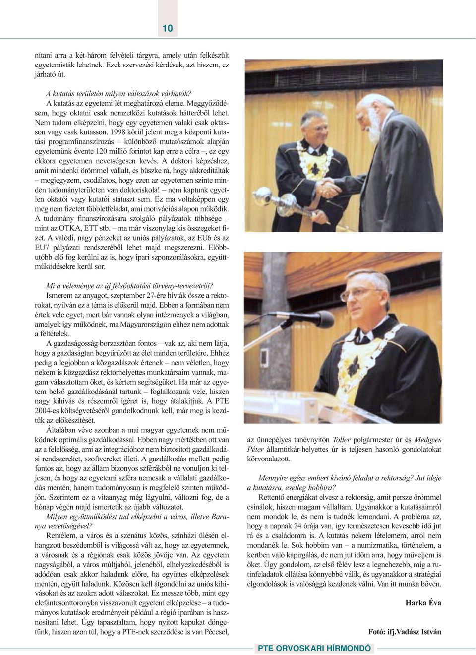 1998 körül jelent meg a központi kutatási programfinanszírozás különbözõ mutatószámok alapján egyetemünk évente 120 millió forintot kap erre a célra, ez egy ekkora egyetemen nevetségesen kevés.