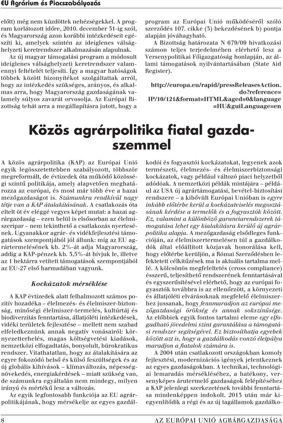 termelôk és a fogyasztók között. Ez, valamint a különbözô garanciarendszerek támogatása lehet egy kialakításra kerülô új agrárpolitika alapja.