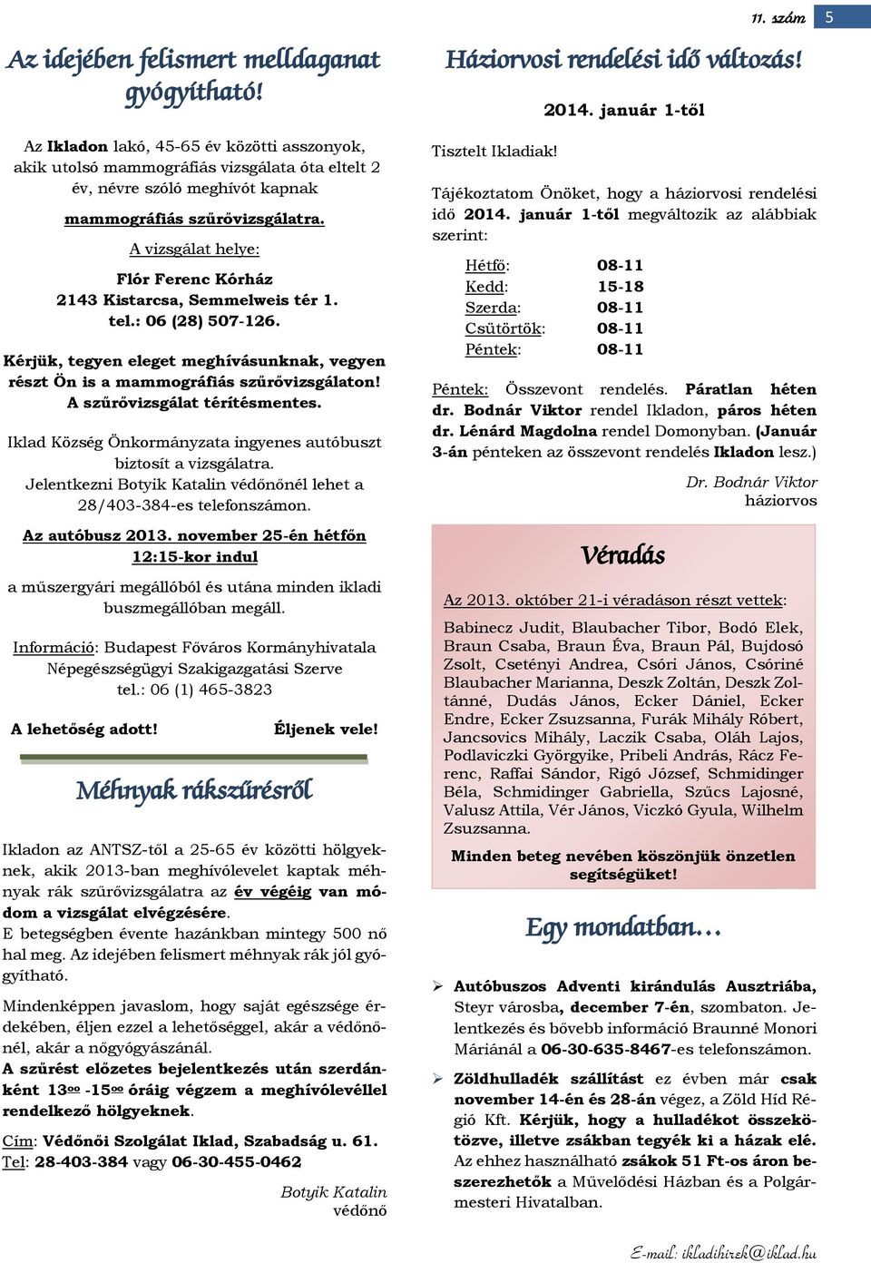 A vizsgálat helye: Flór Ferenc Kórház 2143 Kistarcsa, Semmelweis tér 1. tel.: 06 (28) 507-126. Kérjük, tegyen eleget meghívásunknak, vegyen részt Ön is a mammográfiás szűrővizsgálaton!