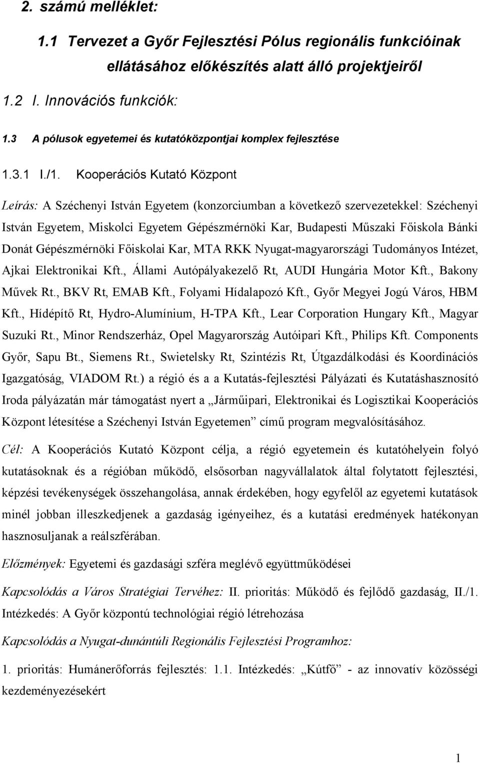 Kooperációs Kutató Központ Leírás: A Széchenyi István Egyetem (konzorciumban a következő szervezetekkel: Széchenyi István Egyetem, Miskolci Egyetem Gépészmérnöki Kar, Budapesti Műszaki Főiskola Bánki