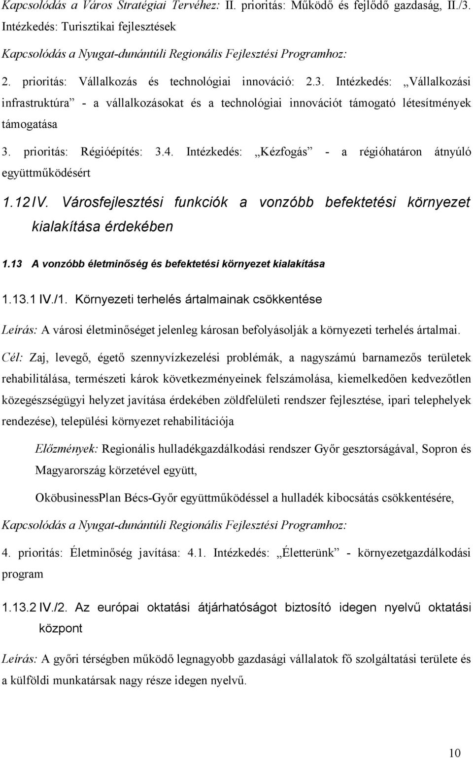 Intézkedés: Vállalkozási infrastruktúra - a vállalkozásokat és a technológiai innovációt támogató létesítmények támogatása 3. prioritás: Régióépítés: 3.4.