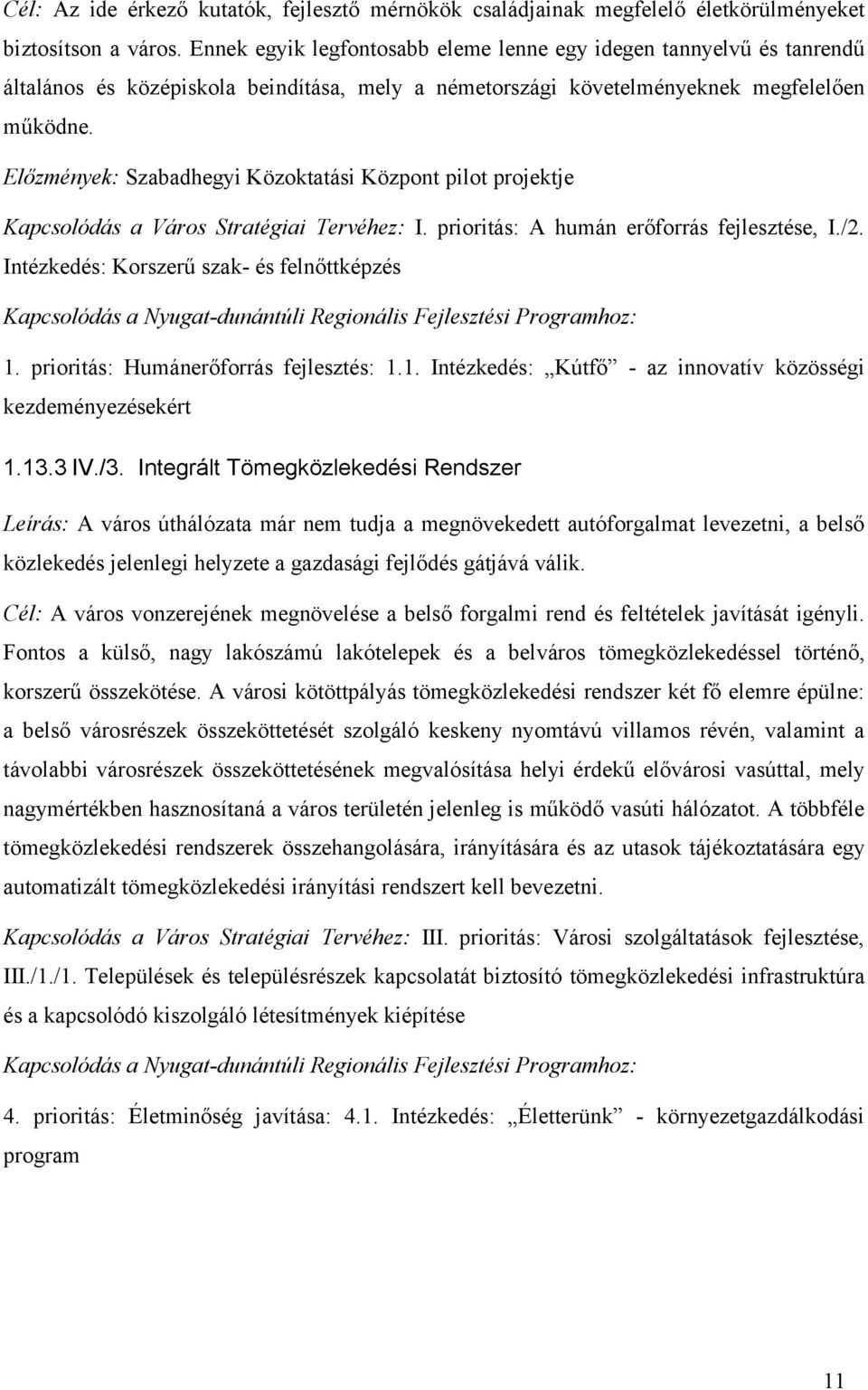 Előzmények: Szabadhegyi Közoktatási Központ pilot projektje Kapcsolódás a Város Stratégiai Tervéhez: I. prioritás: A humán erőforrás fejlesztése, I./2. Intézkedés: Korszerű szak- és felnőttképzés 1.