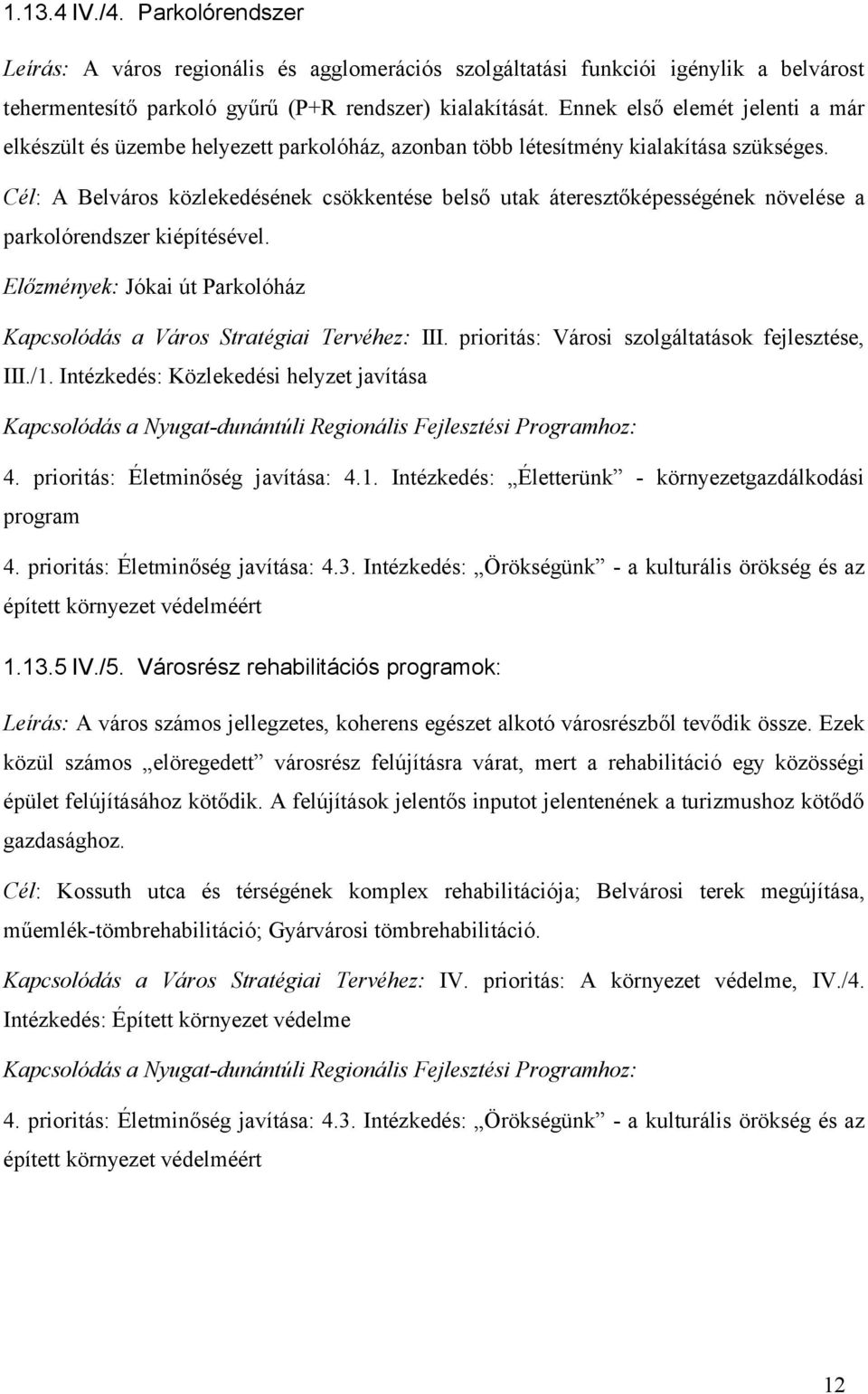 Cél: A Belváros közlekedésének csökkentése belső utak áteresztőképességének növelése a parkolórendszer kiépítésével. Előzmények: Jókai út Parkolóház Kapcsolódás a Város Stratégiai Tervéhez: III.