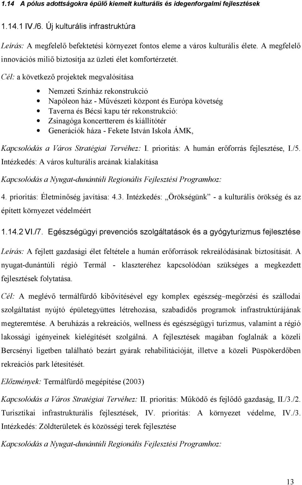 Cél: a következő projektek megvalósítása Nemzeti Színház rekonstrukció Napóleon ház - Művészeti központ és Európa követség Taverna és Bécsi kapu tér rekonstrukció: Zsinagóga koncertterem és