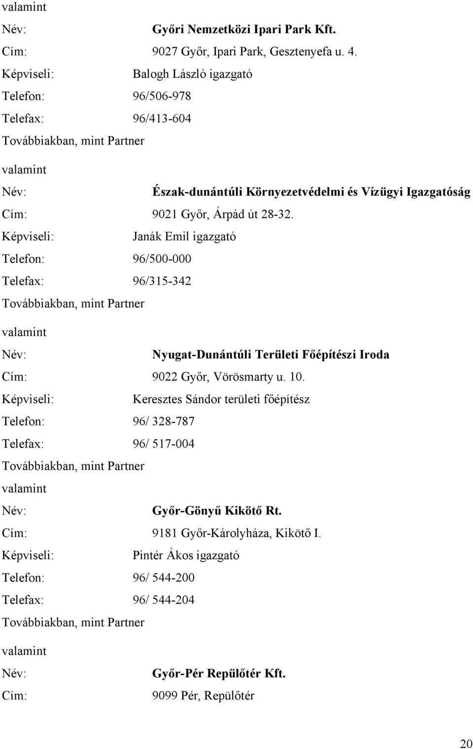 Janák Emil igazgató Telefon: 96/500-000 Telefax: 96/315-342 valamint Nyugat-Dunántúli Területi Főépítészi Iroda Cím: 9022 Győr, Vörösmarty u. 10.