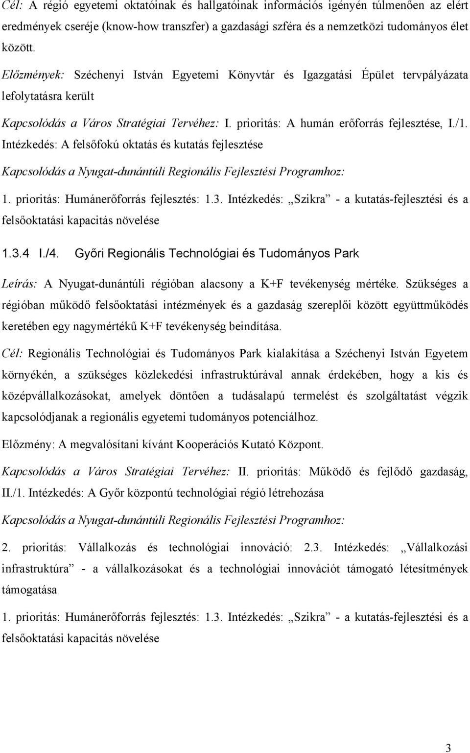 Intézkedés: A felsőfokú oktatás és kutatás fejlesztése 1. prioritás: Humánerőforrás fejlesztés: 1.3. Intézkedés: Szikra - a kutatás-fejlesztési és a felsőoktatási kapacitás növelése 1.3.4 I./4.