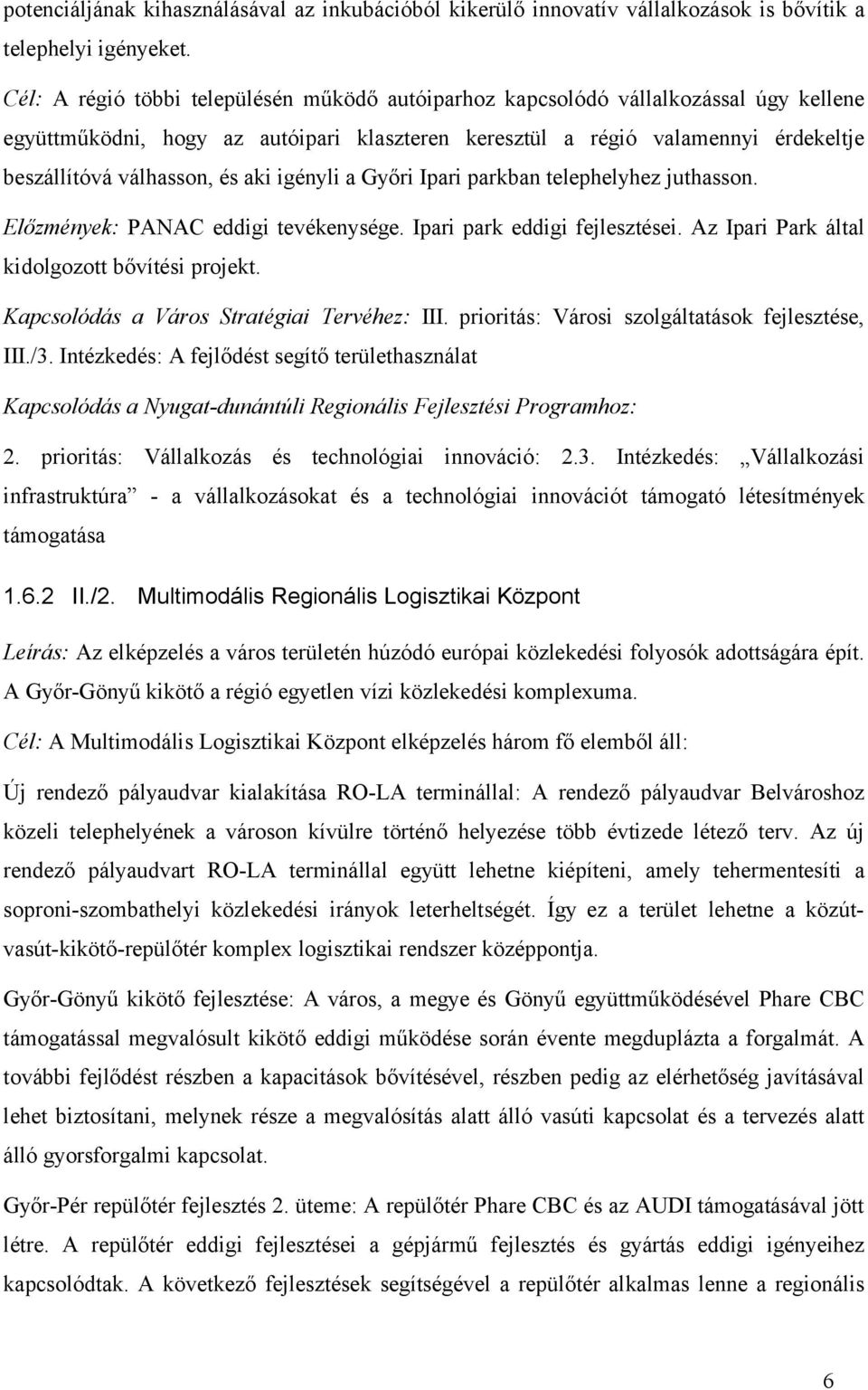 aki igényli a Győri Ipari parkban telephelyhez juthasson. Előzmények: PANAC eddigi tevékenysége. Ipari park eddigi fejlesztései. Az Ipari Park által kidolgozott bővítési projekt.