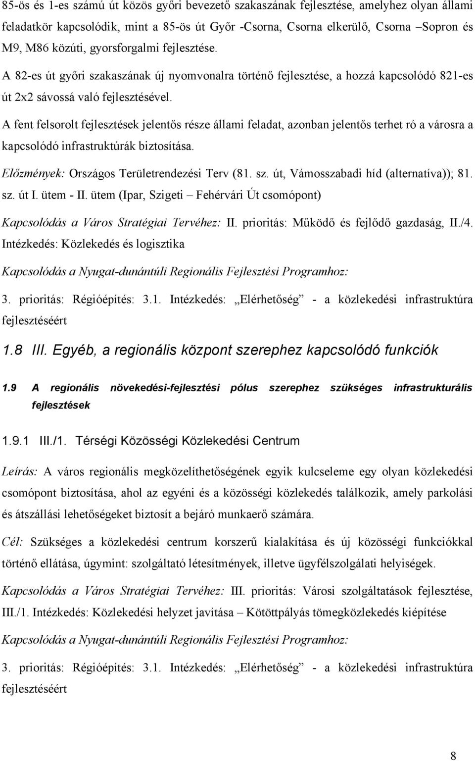 A fent felsorolt fejlesztések jelentős része állami feladat, azonban jelentős terhet ró a városra a kapcsolódó infrastruktúrák biztosítása. Előzmények: Országos Területrendezési Terv (81. sz.