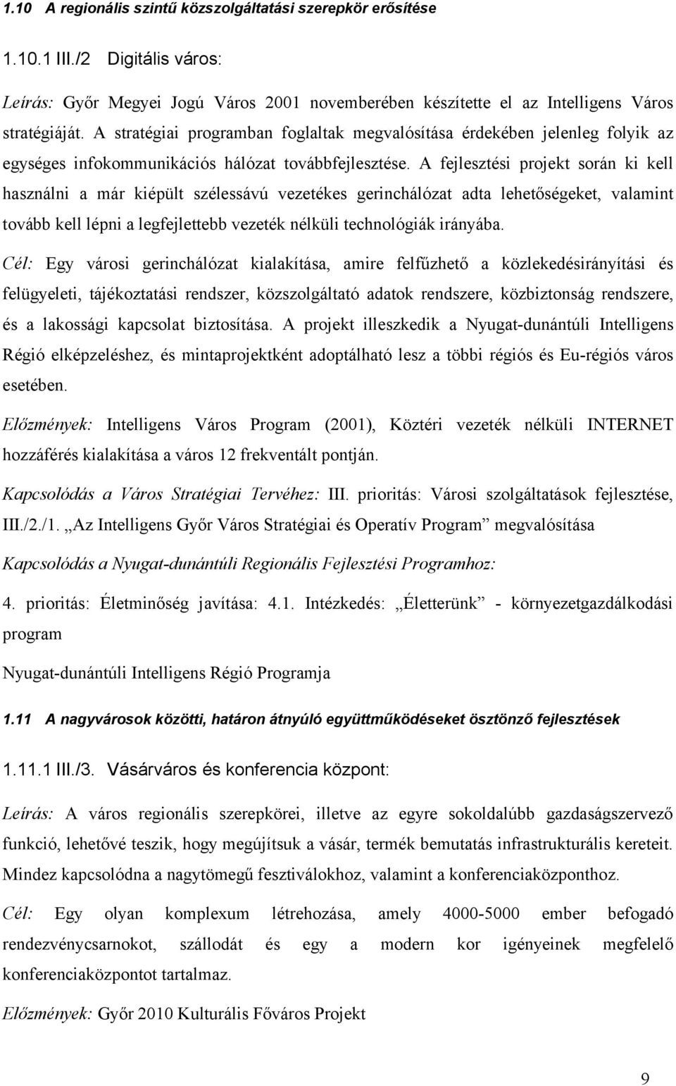 A fejlesztési projekt során ki kell használni a már kiépült szélessávú vezetékes gerinchálózat adta lehetőségeket, valamint tovább kell lépni a legfejlettebb vezeték nélküli technológiák irányába.