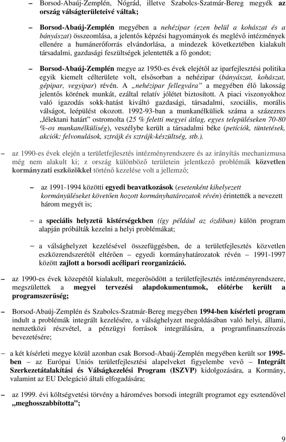 Borsod-Abaúj-Zemplén megye az 1950-es évek elejétől az iparfejlesztési politika egyik kiemelt célterülete volt, elsősorban a nehézipar (bányászat, kohászat, gépipar, vegyipar) révén.