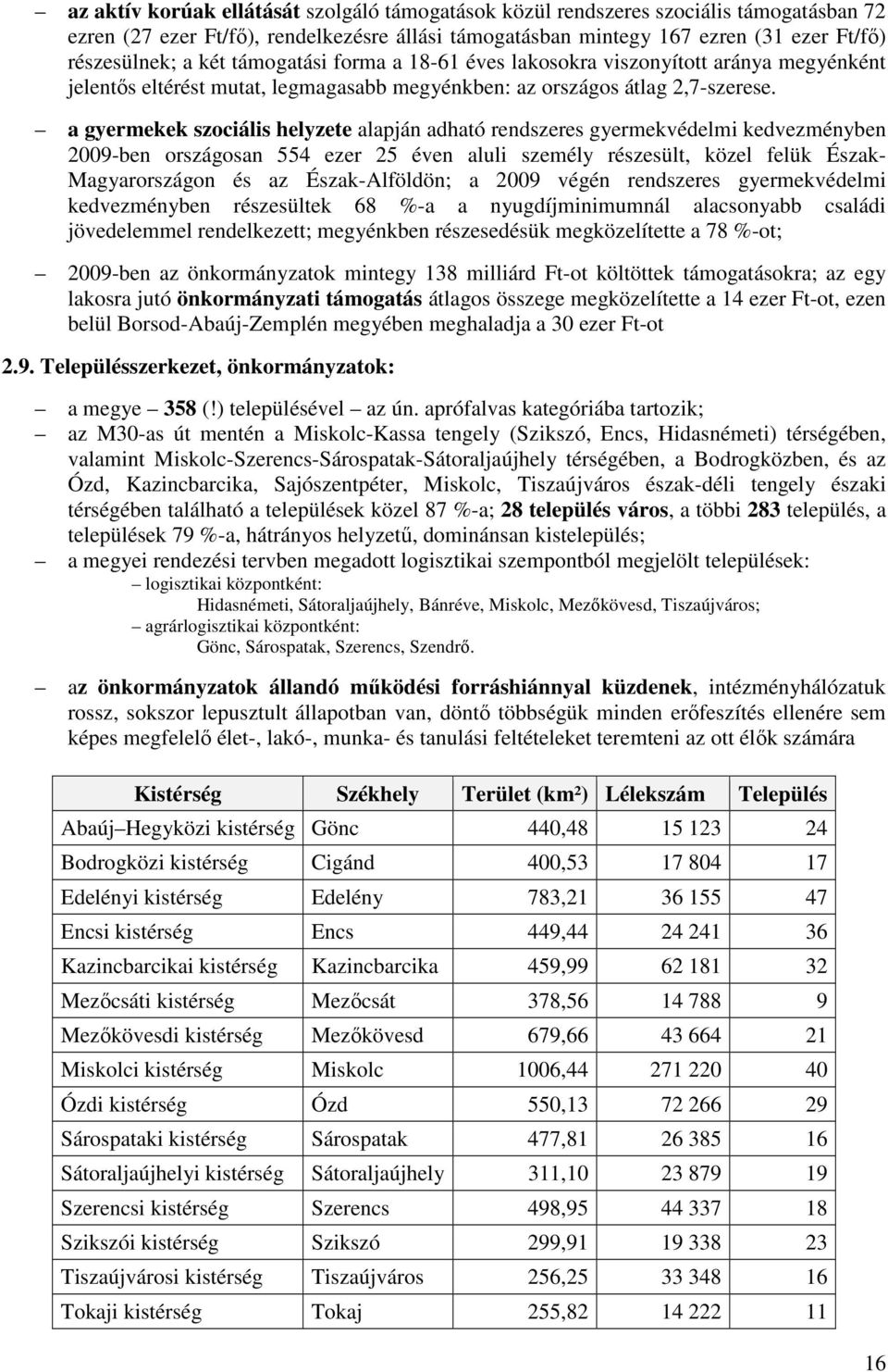 a gyermekek szociális helyzete alapján adható rendszeres gyermekvédelmi kedvezményben 2009-ben országosan 554 ezer 25 éven aluli személy részesült, közel felük Észak- Magyarországon és az