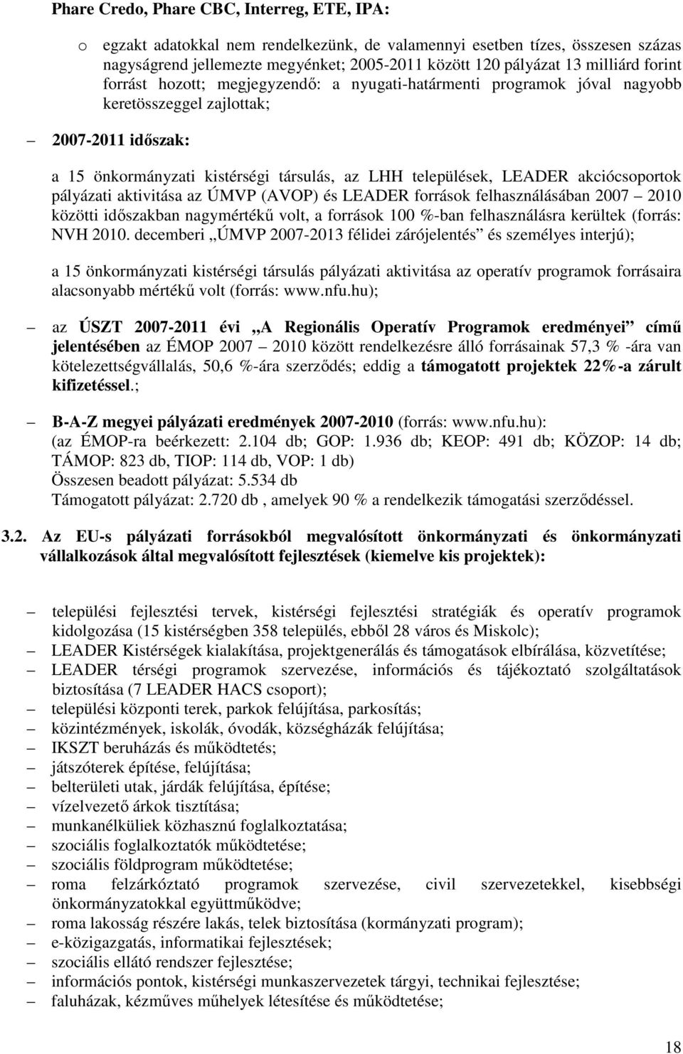 LEADER akciócsoportok pályázati aktivitása az ÚMVP (AVOP) és LEADER források felhasználásában 2007 2010 közötti időszakban nagymértékű volt, a források 100 %-ban felhasználásra kerültek (forrás: NVH