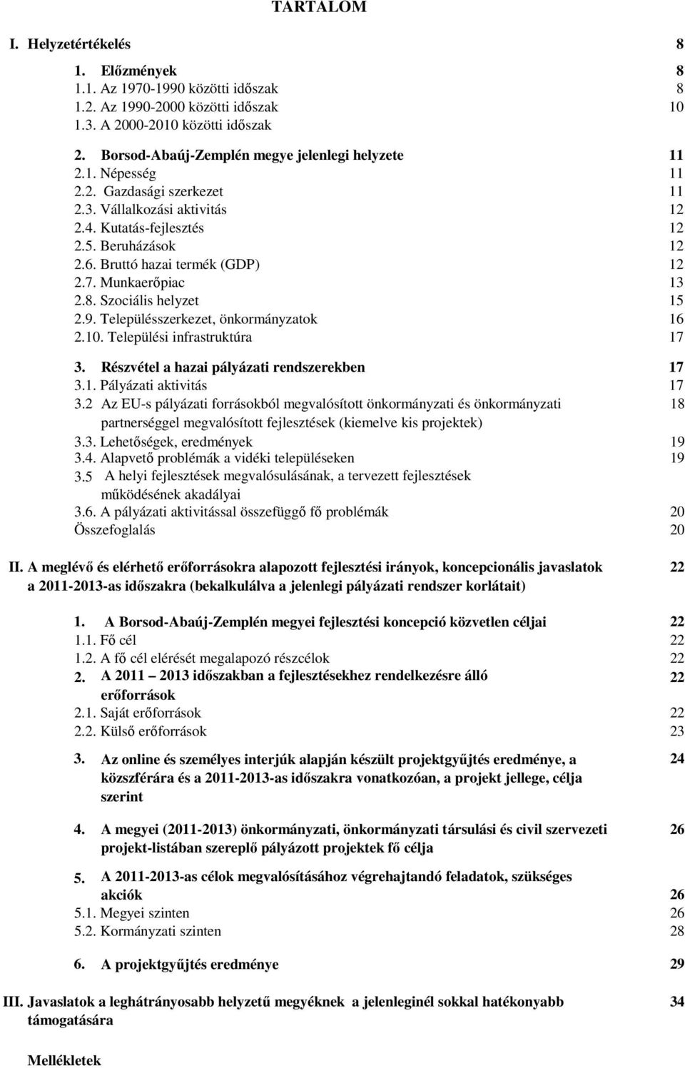 Településszerkezet, önkormányzatok 2.10. Települési infrastruktúra 11 11 12 12 12 12 13 15 16 17 3. Részvétel a hazai pályázati rendszerekben 17 3.1. Pályázati aktivitás 17 3.