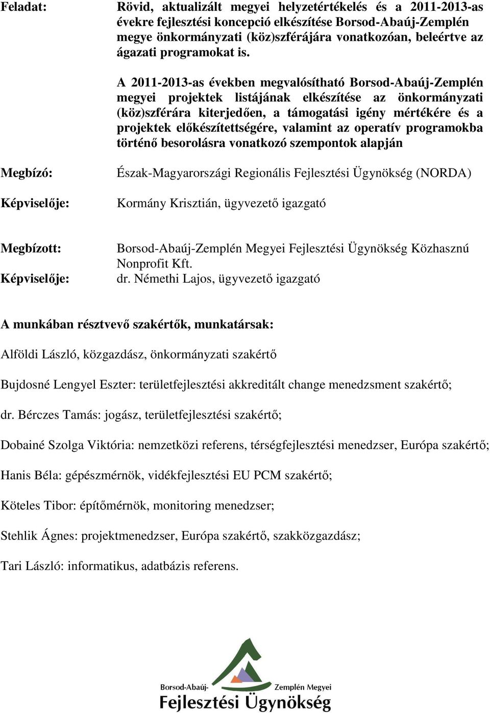 A 2011-2013-as években megvalósítható Borsod-Abaúj-Zemplén megyei projektek listájának elkészítése az önkormányzati (köz)szférára kiterjedően, a támogatási igény mértékére és a projektek