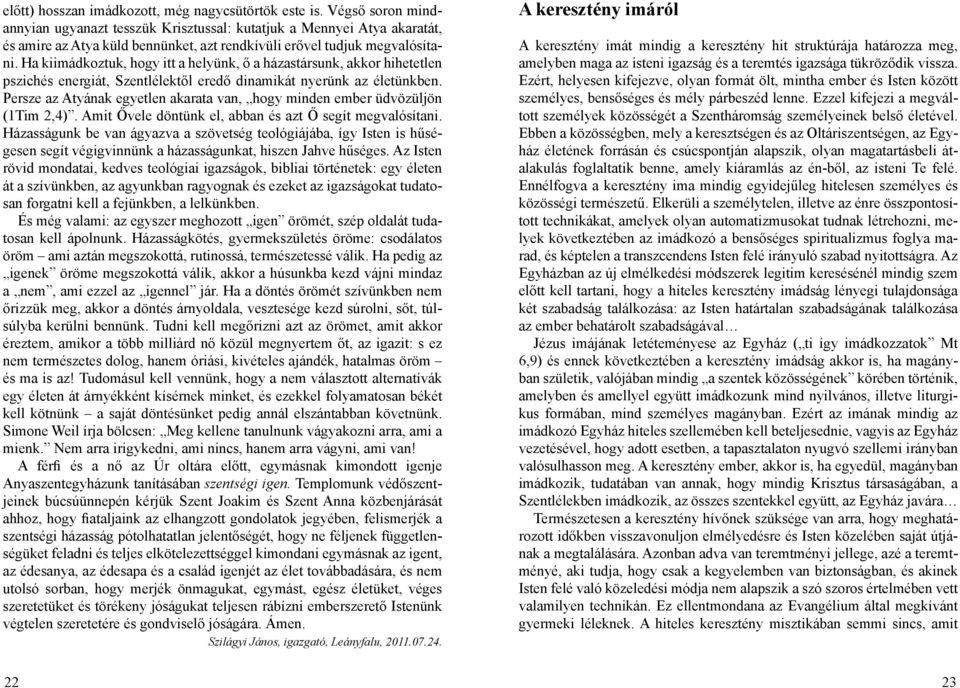 Ha kiimádkoztuk, hogy itt a helyünk, ő a házastársunk, akkor hihetetlen pszichés energiát, Szentlélektől eredő dinamikát nyerünk az életünkben.