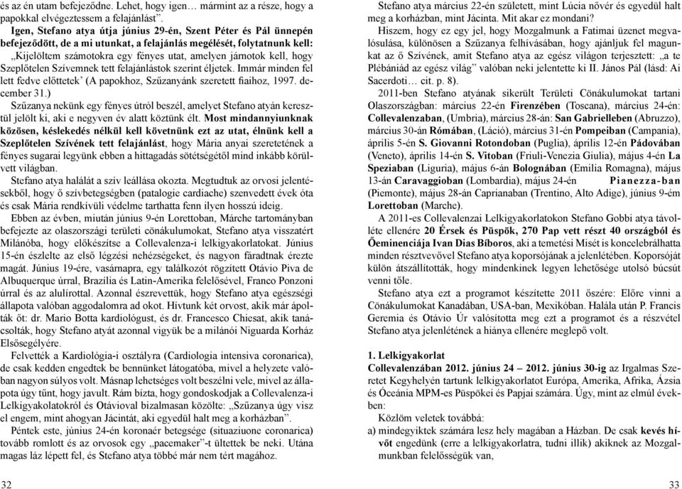 hogy Szeplőtelen Szívemnek tett felajánlástok szerint éljetek. Immár minden fel lett fedve előttetek (A papokhoz, Szűzanyánk szeretett fiaihoz, 1997. december 31.