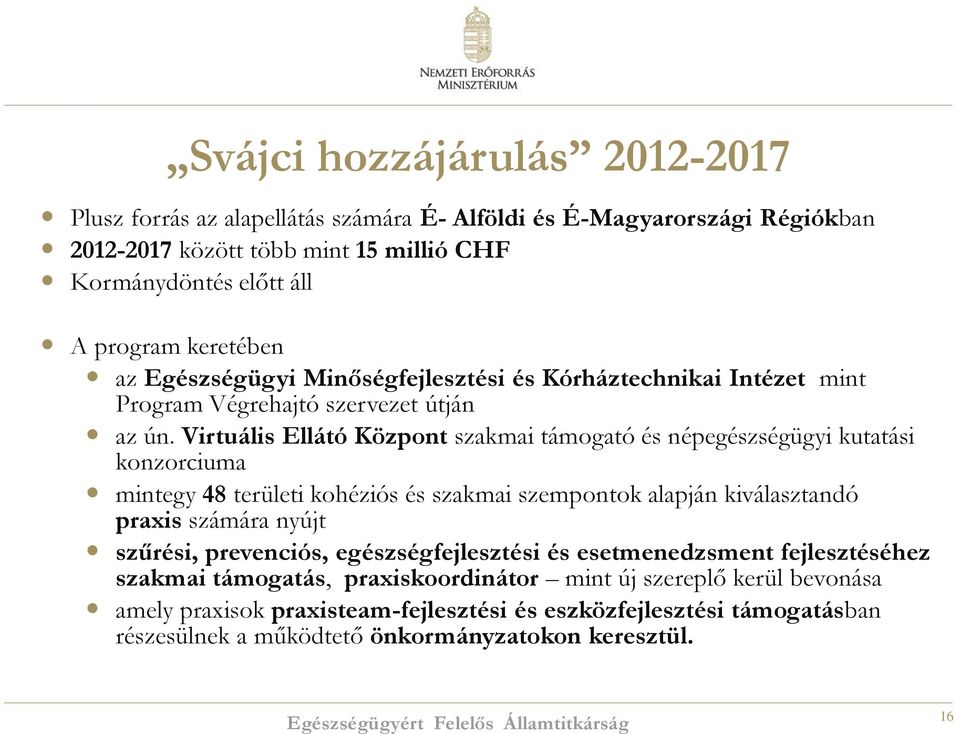 Virtuális Ellátó Központ szakmai támogató és népegészségügyi kutatási konzorciuma mintegy 48 területi kohéziós és szakmai szempontok alapján kiválasztandó praxis számára nyújt szűrési,