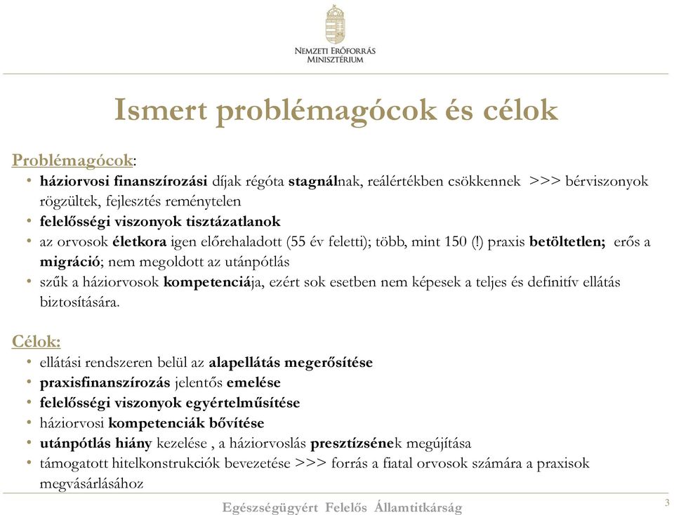 ) praxis betöltetlen; erős a migráció; nem megoldott az utánpótlás szűk a háziorvosok kompetenciája, ezért sok esetben nem képesek a teljes és definitív ellátás biztosítására.