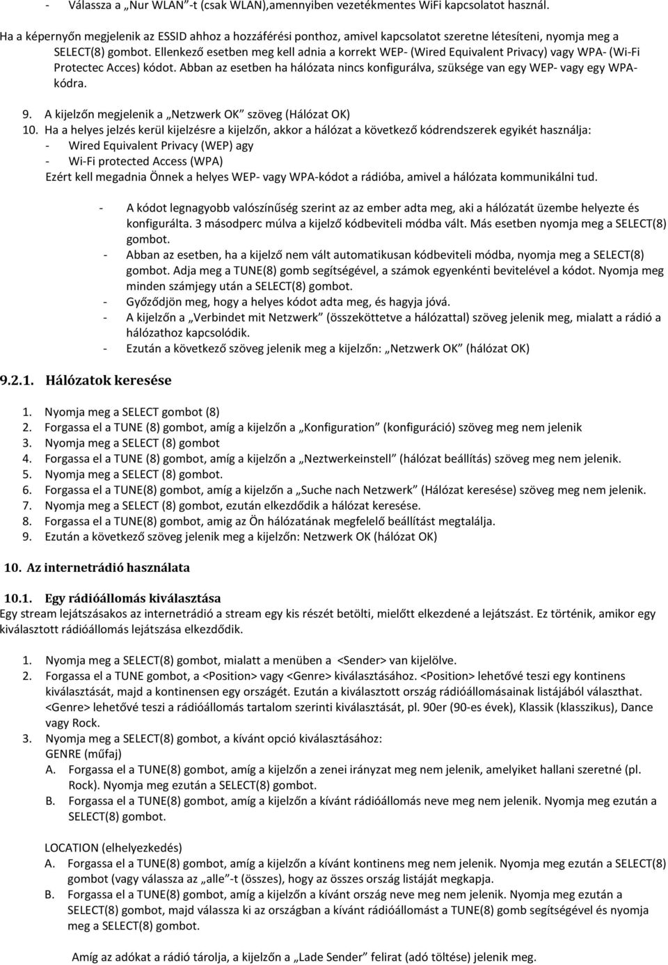 Ellenkező esetben meg kell adnia a korrekt WEP- (Wired Equivalent Privacy) vagy WPA- (Wi-Fi Protectec Acces) kódot.