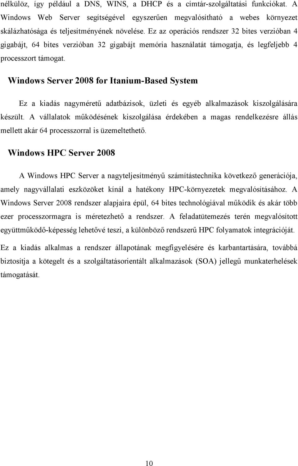 Ez az operációs rendszer 32 bites verzióban 4 gigabájt, 64 bites verzióban 32 gigabájt memória használatát támogatja, és legfeljebb 4 processzort támogat.