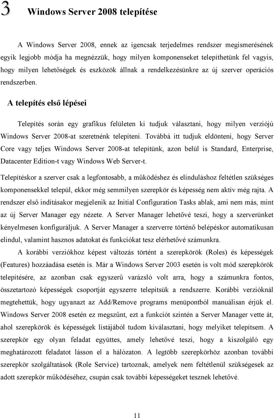 A telepítés elsı lépései Telepítés során egy grafikus felületen ki tudjuk választani, hogy milyen verziójú Windows Server 2008-at szeretnénk telepíteni.