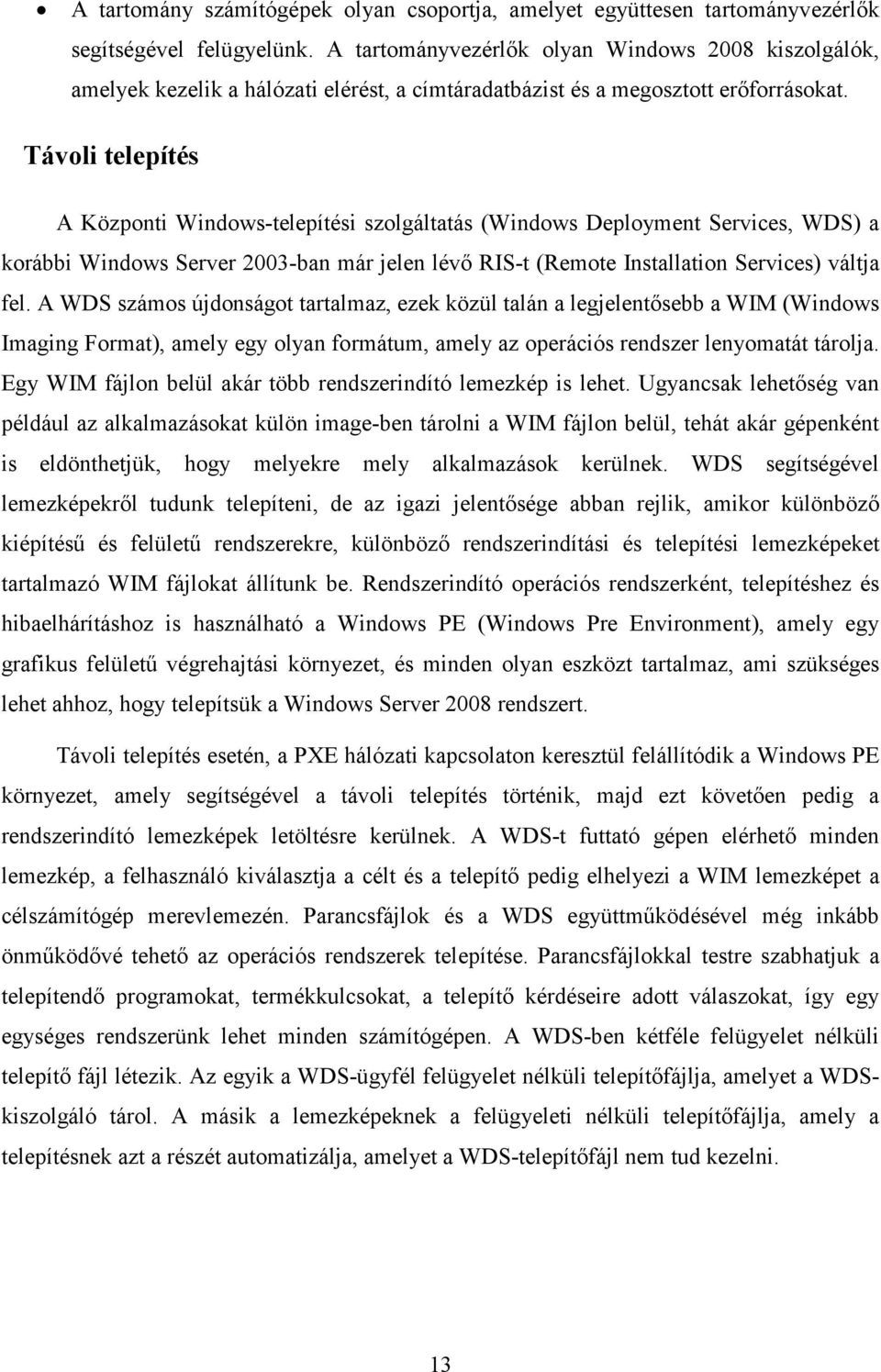 Távoli telepítés A Központi Windows-telepítési szolgáltatás (Windows Deployment Services, WDS) a korábbi Windows Server 2003-ban már jelen lévı RIS-t (Remote Installation Services) váltja fel.