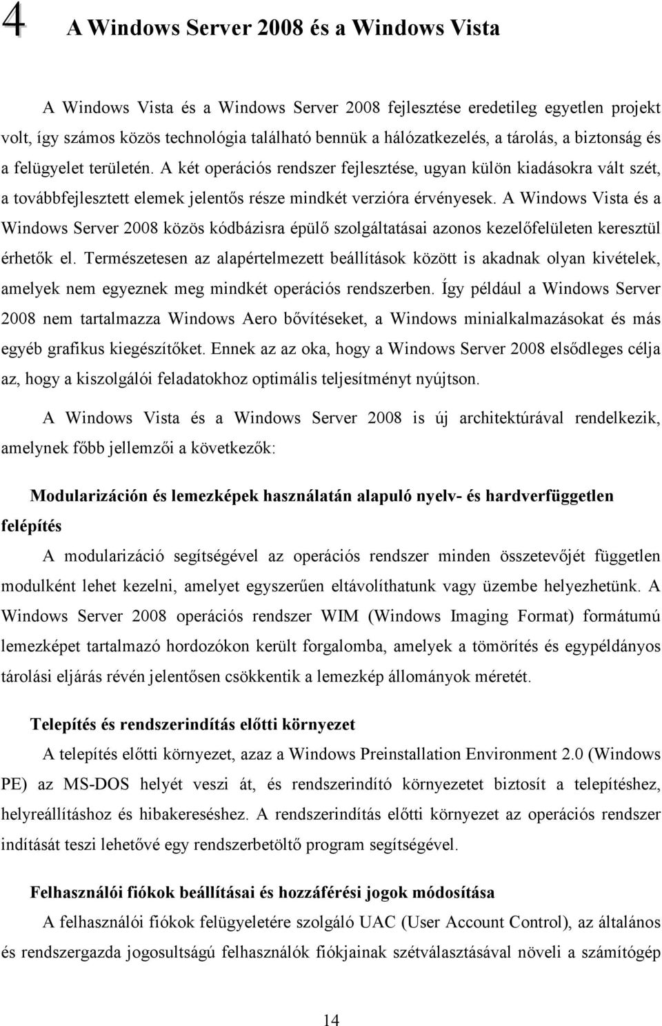 A Windows Vista és a Windows Server 2008 közös kódbázisra épülı szolgáltatásai azonos kezelıfelületen keresztül érhetık el.