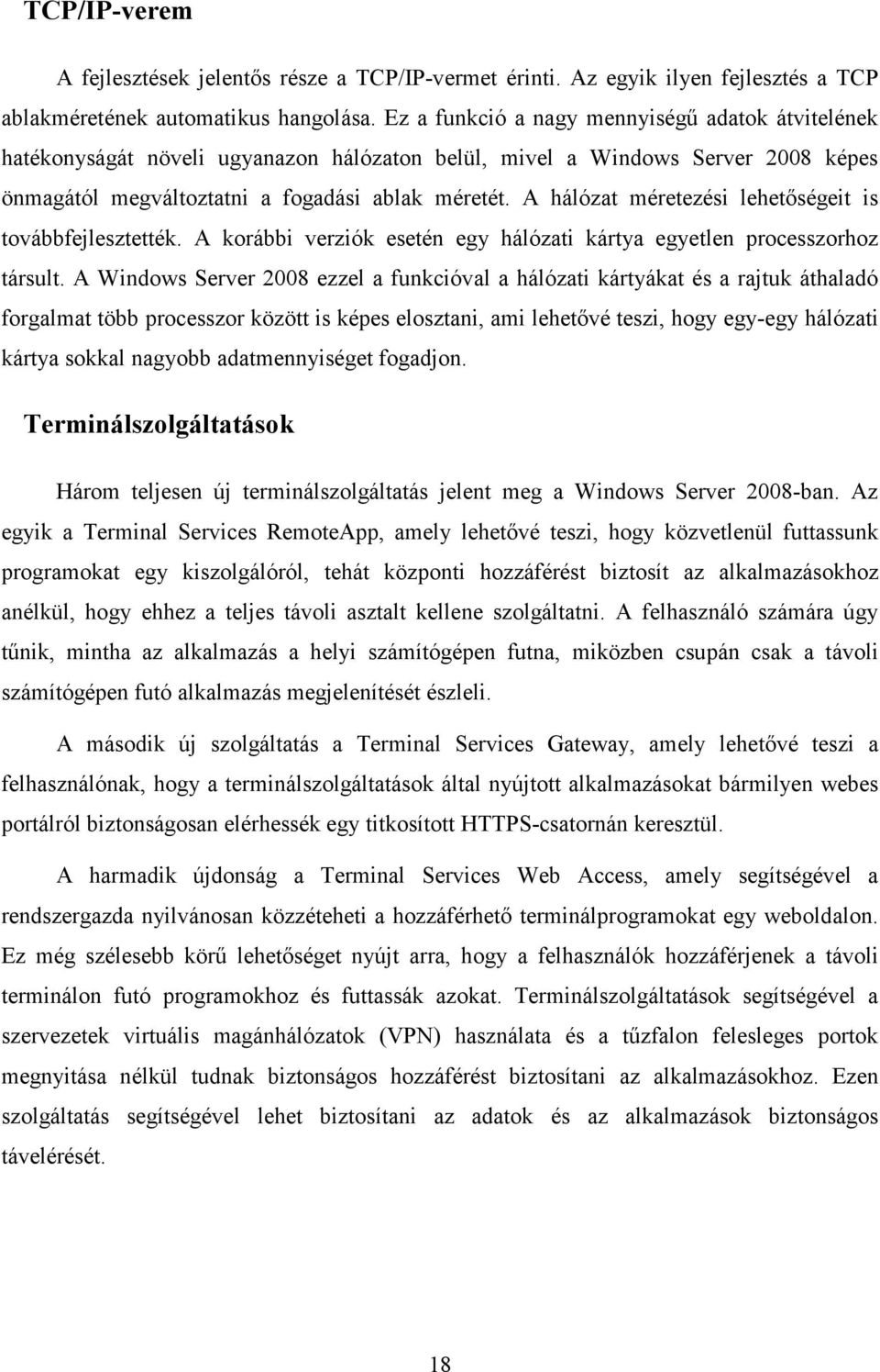 A hálózat méretezési lehetıségeit is továbbfejlesztették. A korábbi verziók esetén egy hálózati kártya egyetlen processzorhoz társult.