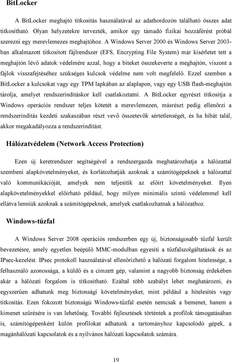 A Windows Server 2000 és Windows Server 2003- ban alkalmazott titkosított fájlrendszer (EFS, Encrypting File System) már kísérletet tett a meghajtón lévı adatok védelmére azzal, hogy a biteket