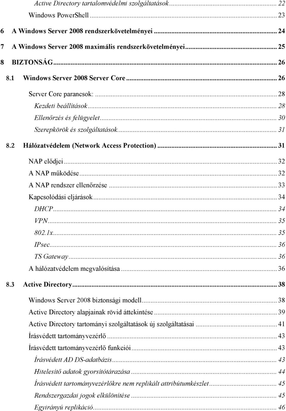 2 Hálózatvédelem (Network Access Protection)... 31 NAP elıdjei... 32 A NAP mőködése... 32 A NAP rendszer ellenırzése... 33 Kapcsolódási eljárások... 34 DHCP... 34 VPN... 35 802.1x... 35 IPsec.