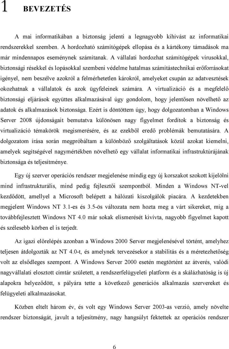 A vállalati hordozhat számítógépek vírusokkal, biztonsági résekkel és lopásokkal szembeni védelme hatalmas számítástechnikai erıforrásokat igényel, nem beszélve azokról a felmérhetetlen károkról,